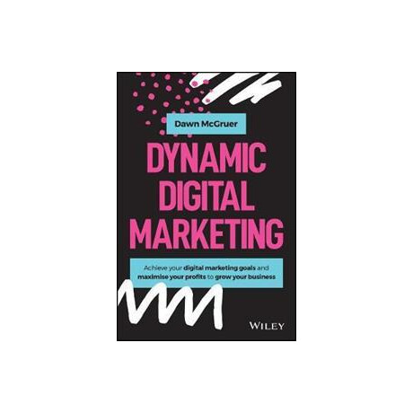 Dynamic Digital Marketing : Master the World of Online and Social Media Marketing to Grow Your Business