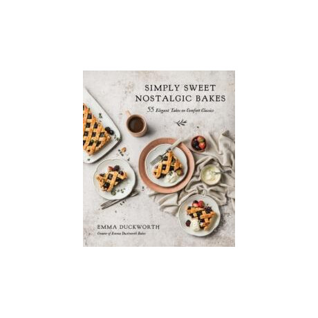 Simply Sweet Nostalgic Bakes : 55 Elegant Takes on Comfort Classics