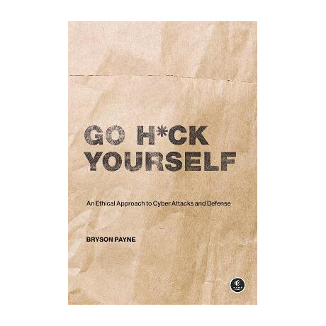 Go H*ck Yourself : a Simple Introduction to Cyber Attacks and Defense Go H*ck Yourself : a Simple Introduction to Cyber Attacks and Defense