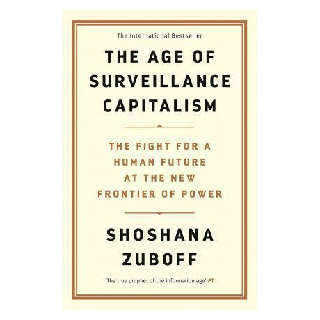 The age of Surveillance Capitalism : the Fight for a Human Future at the new Frontier of Power