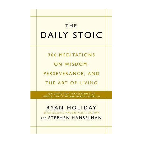 The Daily Stoic : 366 Meditations on Wisdom, Perseverance, and the art of Living: Featuring new Translations of Seneca, Epictetus, and Marcus Aurelius The Daily Stoic : 366 Meditations on Wisdom, Perseverance, and the art of Living: Featuring new Translations of Seneca, Epictetus, and Marcus Aurelius