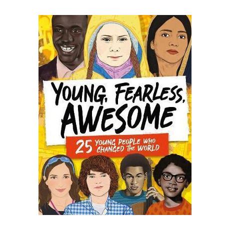Young, Fearless, Awesome : 25 Young People who Changed the World