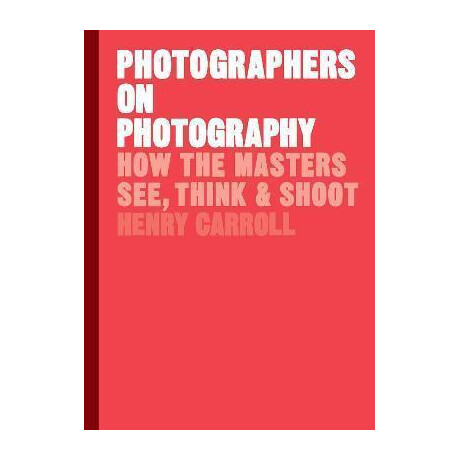 Photographers on Photography : how the Masters See, Think and Shoot