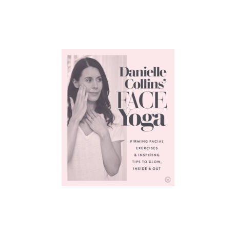 Danielle Collins Face Yoga : Firming Facial Exercises & Inspiring Tips to Glow, Inside and out Danielle Collins Face Yoga : Firming Facial Exercises & Inspiring Tips to Glow, Inside and out