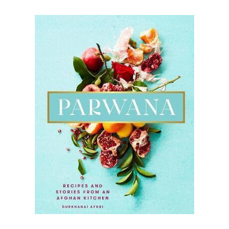 Parwana : Recipes and Stories From an Afghan Kitchen Parwana : Recipes and Stories From an Afghan Kitchen