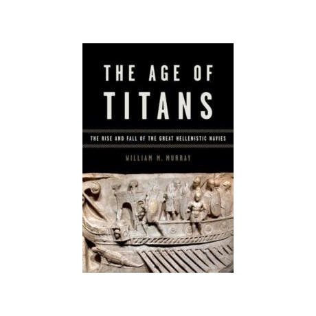 The age of Titans : the Rise and Fall of the Great Hellenistic Navies