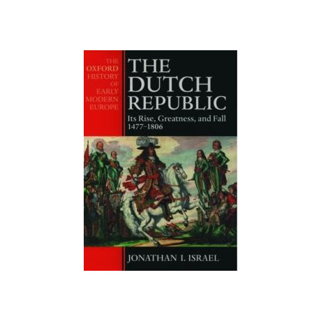 The Dutch Republic : its Rise, Greatness, and Fall 1477-1806