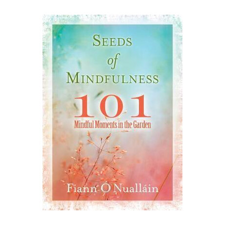 Seeds of Mindfulness: 101 Mindful Moments in the Garden