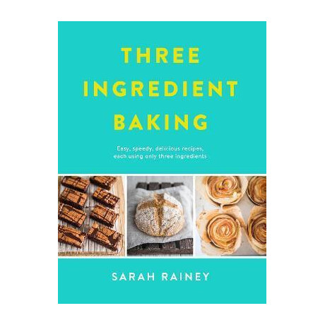 Three Ingredient Baking : Incredibly Simple Treats With Minimal Ingredients