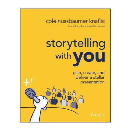 Storytelling With you - Plan, Create, and Deliver a Stellar Presentation