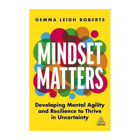 Mindset Matters : Developing Mental Agility and Resilience to Thrive in Uncertainty