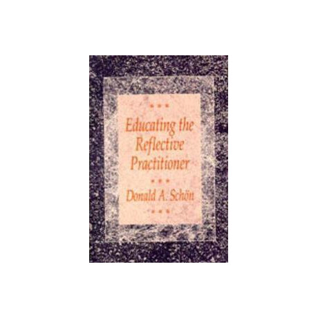 Educating the Reflective Practitioner : Toward a new Design for Teaching and Learning in the Professions
