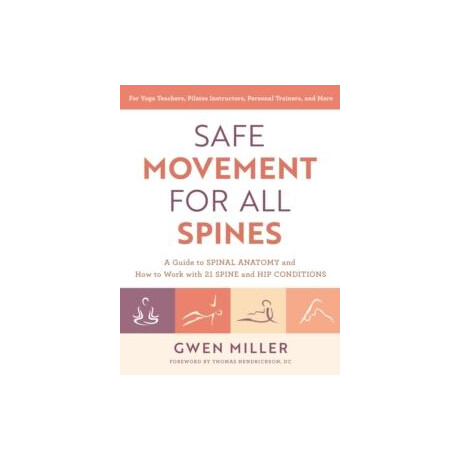 Safe Movement for all Spines : a Guide to Spinal Anatomy and how to Work With 21 Spine and hip Conditions Safe Movement for all Spines : a Guide to Spinal Anatomy and how to Work With 21 Spine and hip Conditions