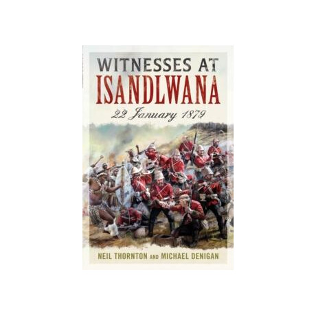 Witnesses at Isandlwana : 22 January 1879