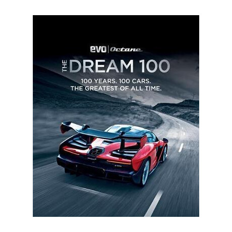 The Dream 100 From evo and Octane : 100 Years. 100 Cars. the Greatest of all Time.