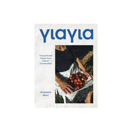 Yiayia : Time-Perfected Recipes From Greeces Grandmothers
