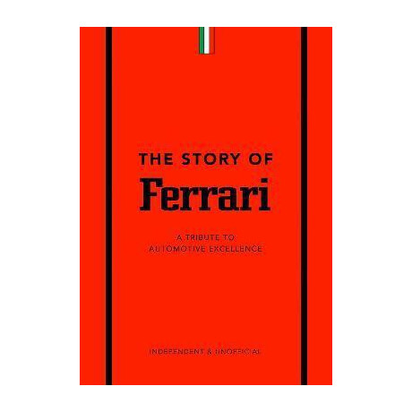 The Story of Ferrari : a Tribute to Automotive Excellence