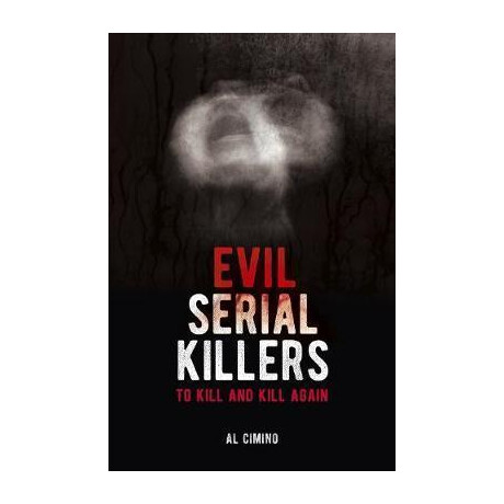 Evil Serial Killers : to Kill and Kill Again
