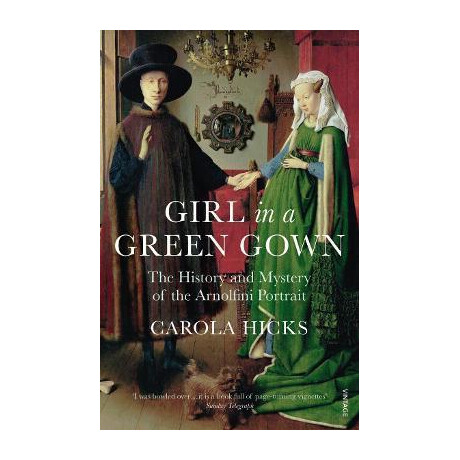 Girl in a Green Gown : the History and Mystery of the Arnolfini Portrait