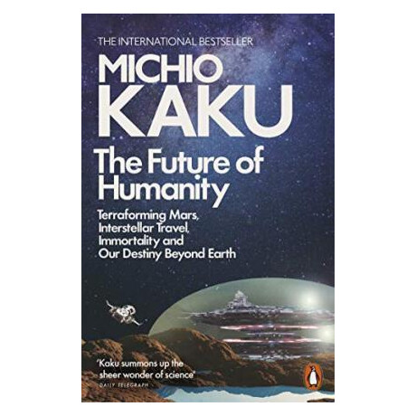 The Future of Humanity : Terraforming Mars, Interstellar Travel, Immortality, and our Destiny Beyond