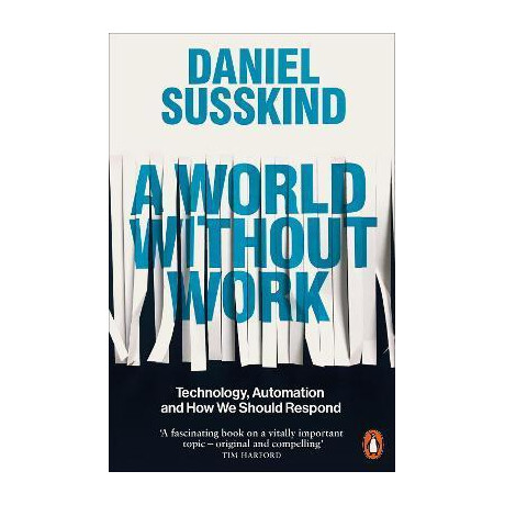 A World Without Work : Technology, Automation and how we Should Respond