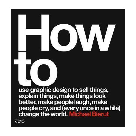 How to use Graphic Design to Sell Things, Explain Things, Make Things Look Better, Make People Laugh, Make People Cry, and (Every Once in a While) Change the World