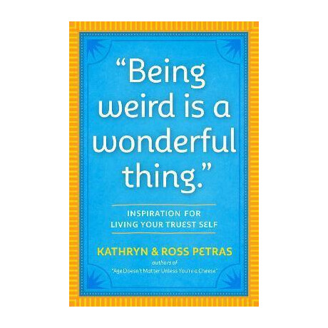 Being Weird is a Wonderful Thing : Inspiration for Living Your Truest Self