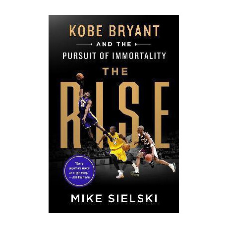 The Rise : Kobe Bryant and the Pursuit of Immortality