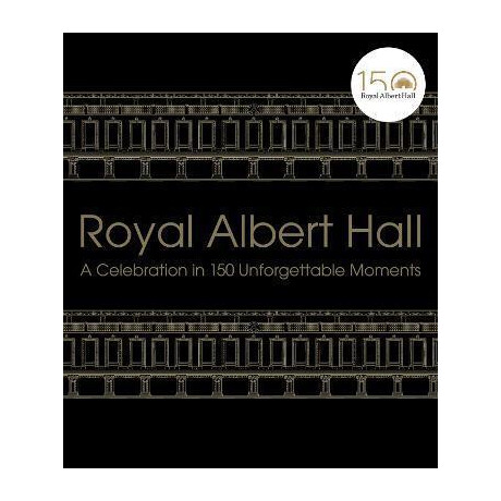 Royal Albert Hall : a Celebration in 150 Unforgettable Moments