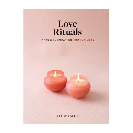 Love Rituals : Ideas and Inspiration for Intimacy