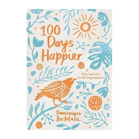 100 Days Happier : Daily Inspiration for Life-Long Happiness