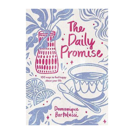 The Daily Promise : 100 Ways to Feel Happy About Your Life