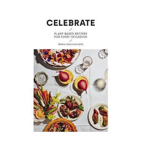 Celebrate : Plant Based Recipes for Every Occasion Celebrate : Plant Based Recipes for Every Occasion