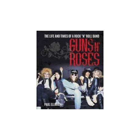Guns n Roses : the Life and Times of a Rock n Roll Band