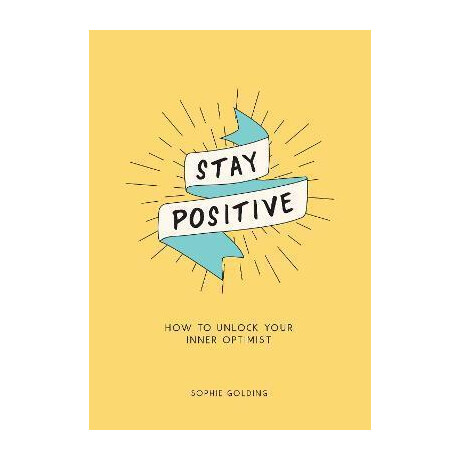 Stay Positive : how to Unlock Your Inner Optimist