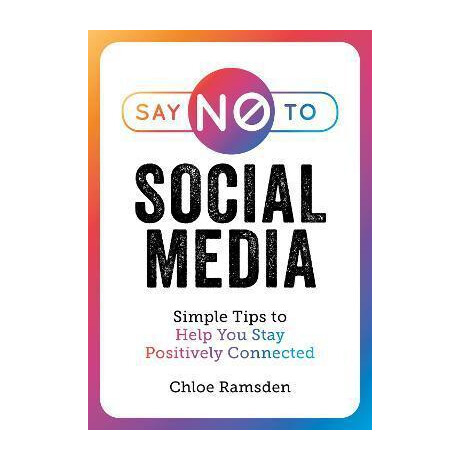 Say no to Social Media : Simple Tips to Help you Stay Positively Connected