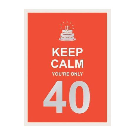 Keep Calm You're Only 40 : Wise Words for a big Birthday