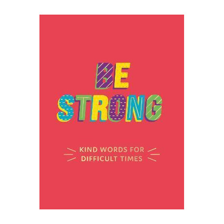 Be Strong : Kind Words for Difficult Times