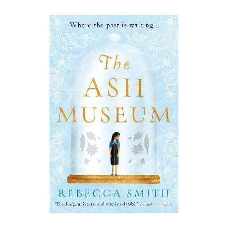 The ash Museum : 'a Timely and Acutely Observed Novel About Family and the Circle of Life' Carmel Harrington