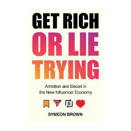 Get Rich or lie Trying : Ambition and Deceit in the new Influencer Economy Get Rich or lie Trying : Ambition and Deceit in the new Influencer Economy