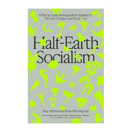 Half-Earth Socialism : a Plan to Save the Future From Extinction, Climate Change and Pandemics