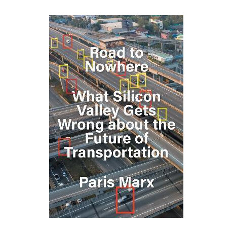 Road to Nowhere : What Silicon Valley Gets Wrong About the Future of Transportation
