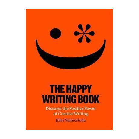 The Happy Writing Book : Discover the Positive Power of Creative Writing