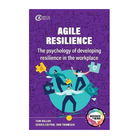 Agile Resilience : the Psychology of Developing Resilience in the Workplace