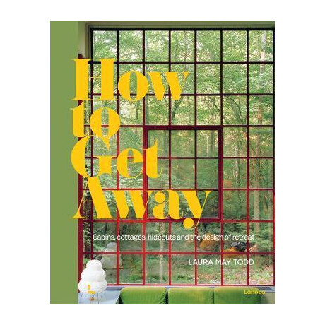 How to get Away : Cabins, Cottages, Hideouts and the Design of Retreat