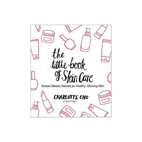 The Little Book of Skin Care : Korean Beauty Secrets for Healthy, Glowing Skin