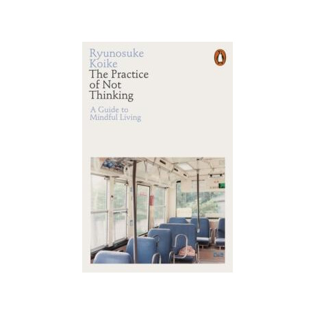 The Practice of not Thinking : a Guide to Mindful Living The Practice of not Thinking : a Guide to Mindful Living