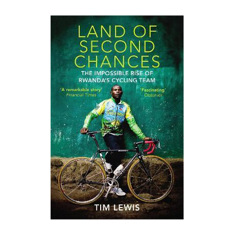 Land of Second Chances : the Impossible Rise of Rwanda's Cycling Team