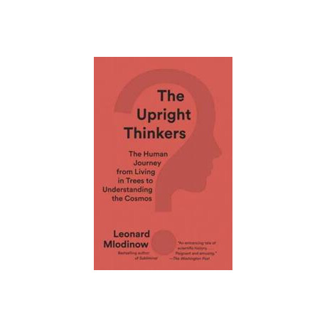 The Upright Thinkers : the Human Journey From Living in Trees to Understanding the Cosmos