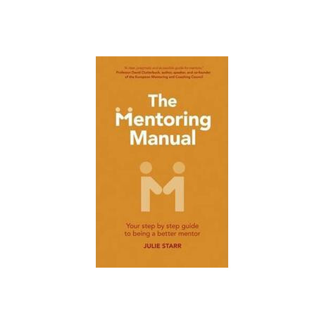 The Mentoring Manual : Your Step by Step Guide to Being a Better Mentor